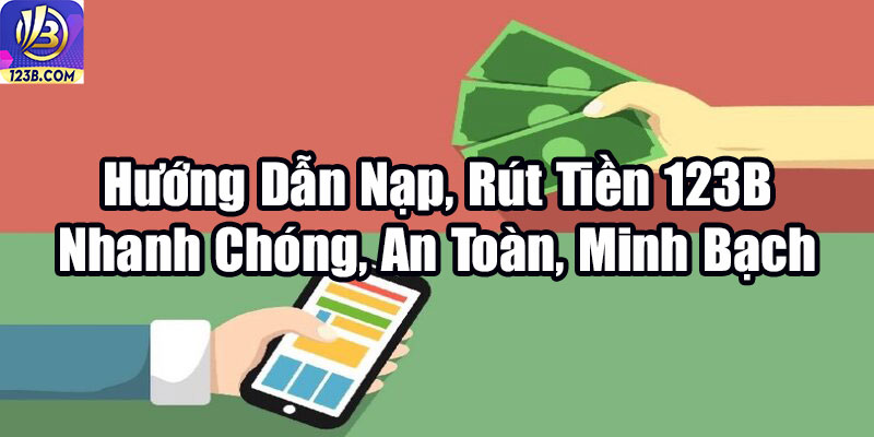 Hướng Dẫn nạp - rút tiền 123B Nhanh Chóng, An Toàn, Minh Bạch